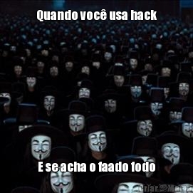 Quando voc� usa hack E se acha o faado fodo