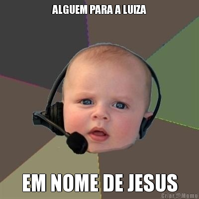 ALGUEM PARA A LUIZA EM NOME DE JESUS