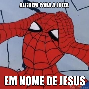 ALGU�M PARA A LUIZA EM NOME DE JESUS