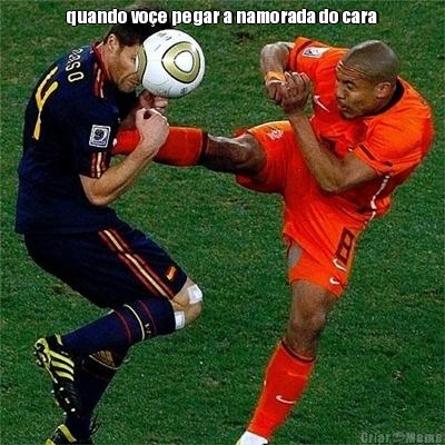 quando vo�e pegar a namorada do cara

 
