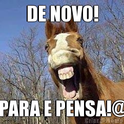 DE NOVO! PARA E PENSA!@