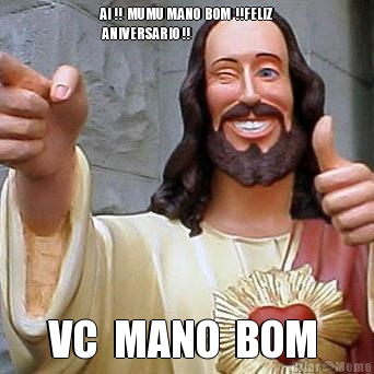 AI !!  MUMU MANO  BOM  !!FELIZ
 ANIVERSARIO !!  VC  MANO  BOM 