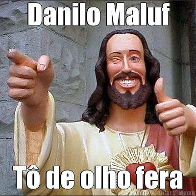 Danilo Maluf T� de olho fera