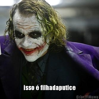  isso � filhadaputice
