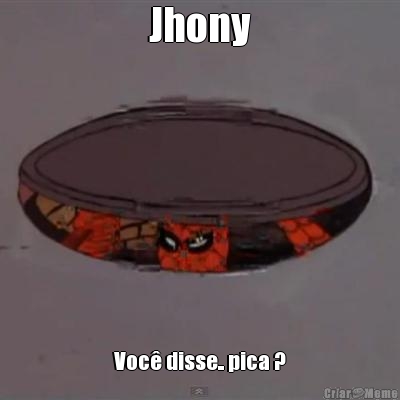Jhony Voc� disse.. pica ?