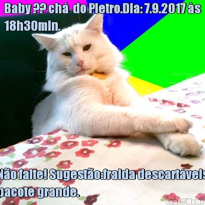 Baby ?? ch�  do Pietro.Dia: 7.9.2017 �s
18h30min. N�o falte! Sugest�o:fralda descart�veis
pacote grande.