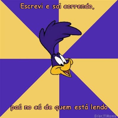 Escrevi e sai correndo,  pa� no c� de quem est� lendo