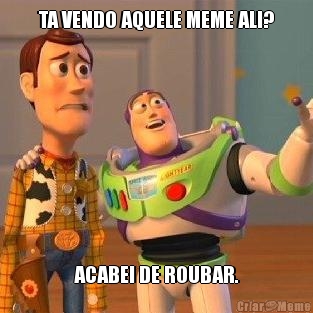 TA VENDO AQUELE MEME ALI? ACABEI DE ROUBAR.