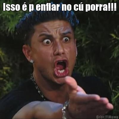 Isso � p enfiar no c� porra!!! 