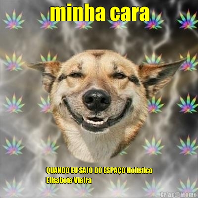 minha cara QUANDO EU SAIO DO ESPA�O Hol�stico
Elisabete Vieira