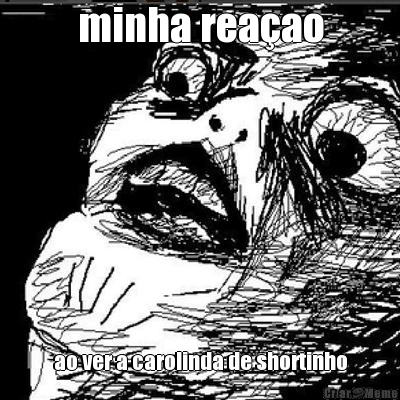 minha rea�ao ao ver a carolinda de shortinho