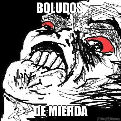 BOLUDOS 
 DE MIERDA