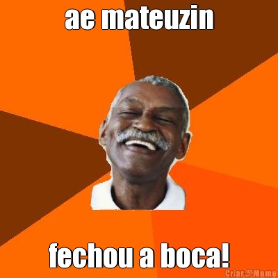 ae mateuzin fechou a boca!