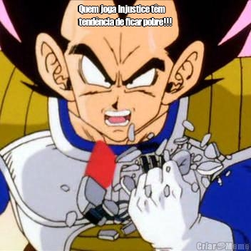 Quem joga Injustice t�m
tend�ncia de ficar pobre!!! 