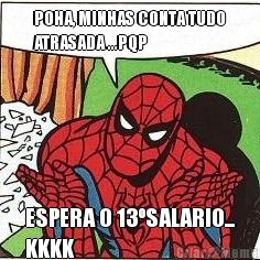 POHA, MINHAS CONTA TUDO
ATRASADA ...PQP ESPERA O 13�SALARIO...
KKKK