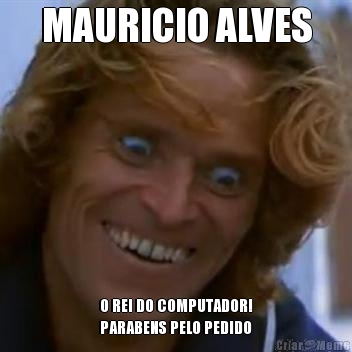MAURICIO ALVES O REI DO COMPUTADOR!
PARABENS PELO PEDIDO