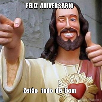 FELIZ  ANIVERSARIO   Zet�o   tudo  de  bom  