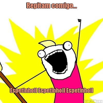 Repitam comigo... Espetinho!! Espetinho!! Espetinho!!