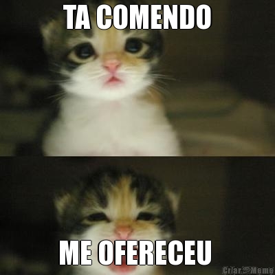 TA COMENDO ME OFERECEU 