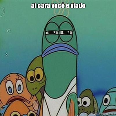 ai cara voc� e viado
 