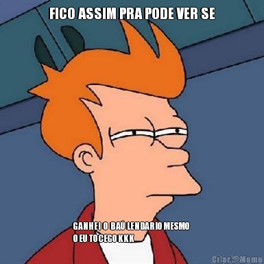 FICO ASSIM PRA PODE VER SE

 GANHEI  O  BA� LENDARIO MESMO 
O EU TO CEGO KKK
