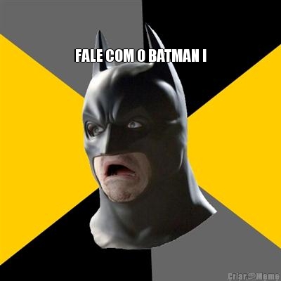 FALE COM O BATMAN !

 