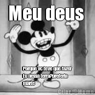 Meu deus  Porque vc teve que fazer
Eu nessa terra?preferia
marte