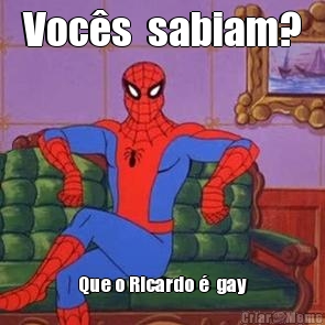Voc�s  sabiam? Que o Ricardo �  gay