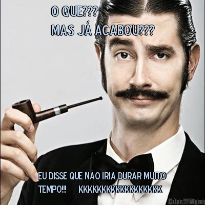 O que???
Mas j� Acabou??? EU DISSE QUE N�O IRIA DURAR MUITO
TEMPO!!!      kkkkkkkkkkkkkkkkkk 