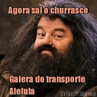 Agora sai o churrasco Galera do transporte 
Aleluia 
