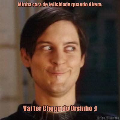 Minha cara de felicidade quando dizem: Vai ter Chopp do Ursinho ;)