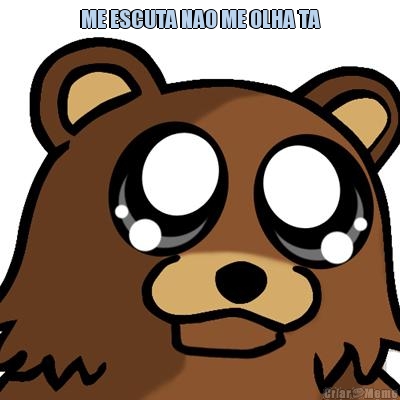 ME ESCUTA NAO ME OLHA TA 