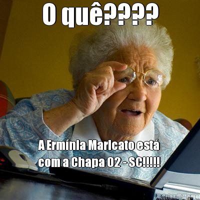 O qu�???? A Erm�nia Maricato est� 
com a Chapa 02 - SC!!!!!