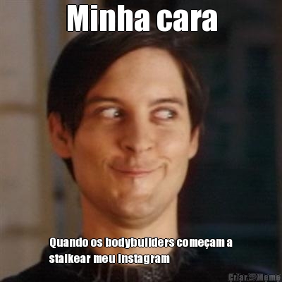Minha cara Quando os bodybuilders come�am a
stalkear meu instagram
