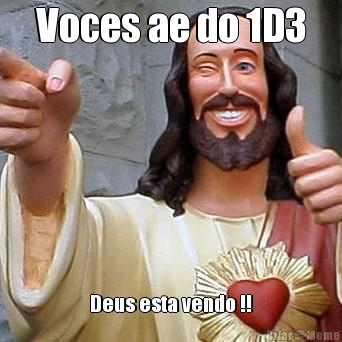 Voces ae do 1D3 Deus esta vendo !!
