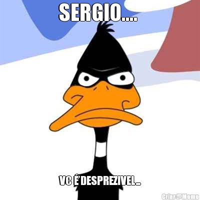 SERGIO....  VC � DESPREZIVEL...