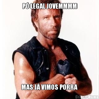 P� LEGAL JOVEMMMM MAS J� VIMOS PORRA
