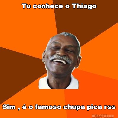 Tu conhece o Thiago Sim , � o famoso chupa pica rss