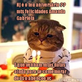 Hj � o teu anivers�rio ??
mts felicidades Amanda
Gabriela  E que venham mtas datas
ainda para se comemorar 
deus o aben�oe vc