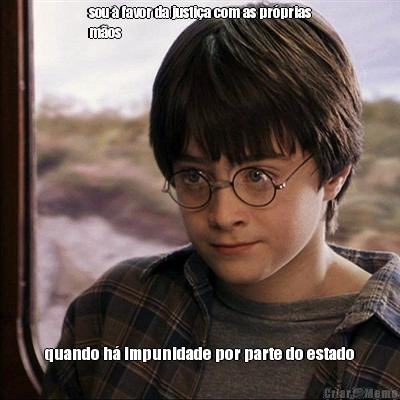 sou � favor da justi�a com as pr�prias
m�os quando h� impunidade por parte do estado