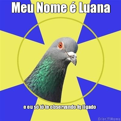Meu Nome � Luana e eu s� t� te observando fq ligado 