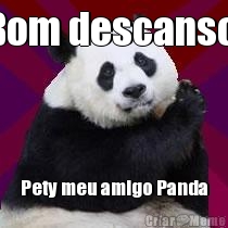 Bom descanso  Pety meu amigo Panda
