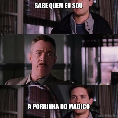 SABE QUEM EU SOU  A PORRINHA DO MAGICO