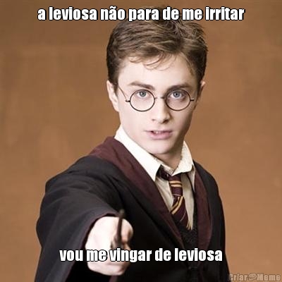 a leviosa n�o para de me irritar vou me vingar de leviosa