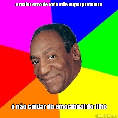 o maior erro de toda m�e superprotetora � n�o cuidar do emocional do filho