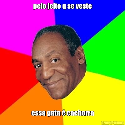 pelo jeito q se veste essa gata � cachorra