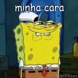 minha cara quando tiro nota boa