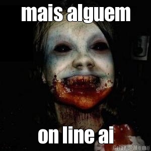 mais alguem on line ai