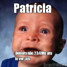 Patr�cia  Demora n�o, 23:49hs pra
te ver...bjs