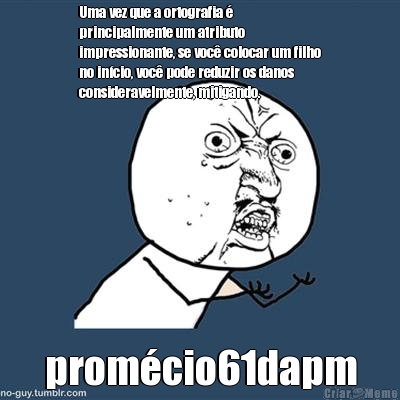 Uma vez que a ortografia �
principalmente um atributo
impressionante, se voc� colocar um filho
no in�cio, voc� pode reduzir os danos
consideravelmente, mitigando.  prom�cio61dapm